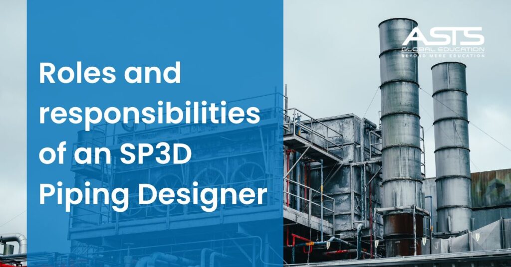 Roles and responsibilities of an SP3D Piping Designer